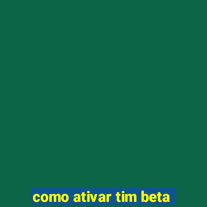 como ativar tim beta